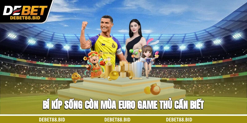 Bí kíp sống còn mùa Euro game thủ cần biết