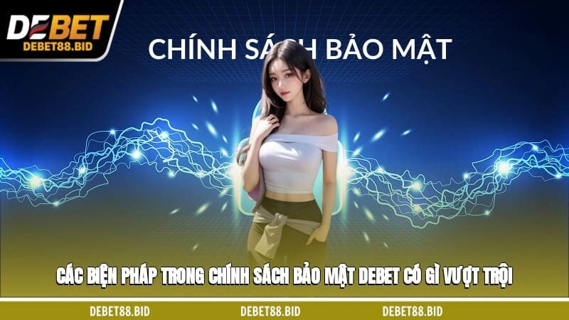 Các biện pháp trong chính sách bảo mật DEBET có gì vượt trội?