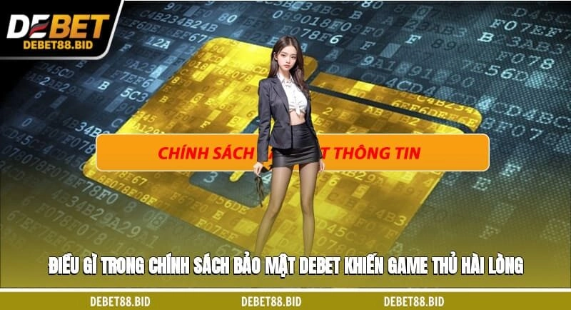 Điều gì trong chính sách bảo mật DEBET khiến game thủ hài lòng?