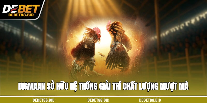 Digmaan sở hữu hệ thống giải trí chất lượng, mượt mà