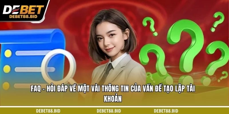 FAQ - Hỏi đáp về một vài thông tin của vấn đề tạo lập tài khoản
