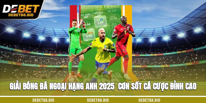 Giải Bóng Đá Ngoại Hạng Anh 2025 - Cơn Sốt Cá Cược Đỉnh Cao