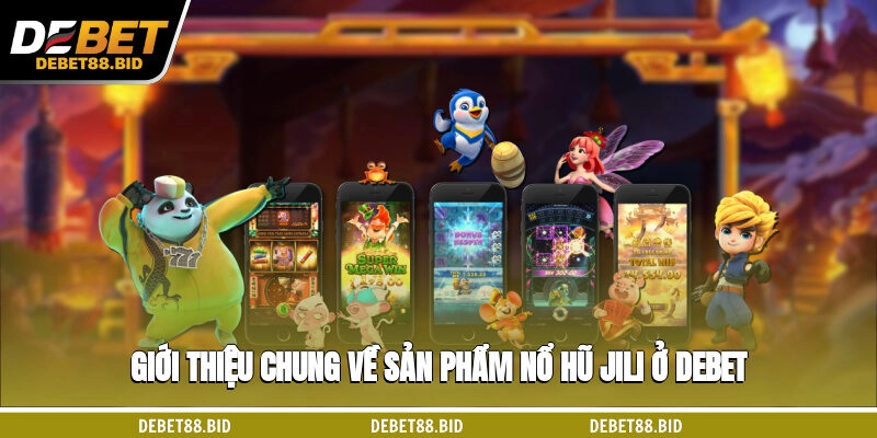 Giới thiệu chung về sản phẩm nổ hũ JILI ở DEBET