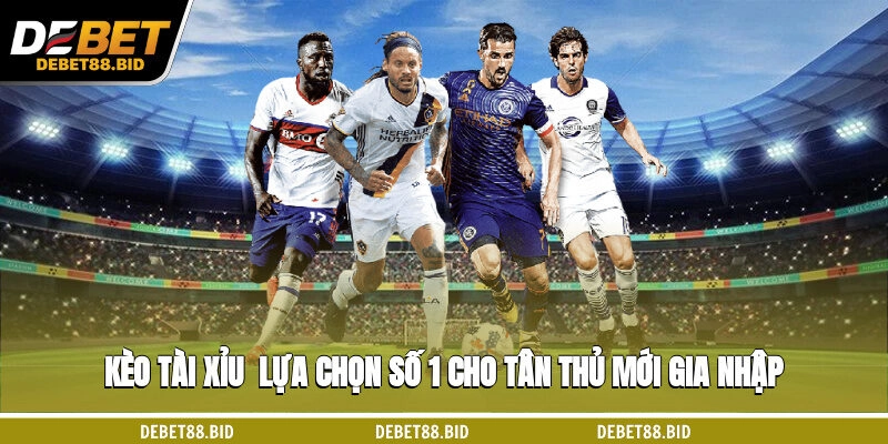 Kèo tài xỉu - Lựa chọn số 1 cho tân thủ mới gia nhập