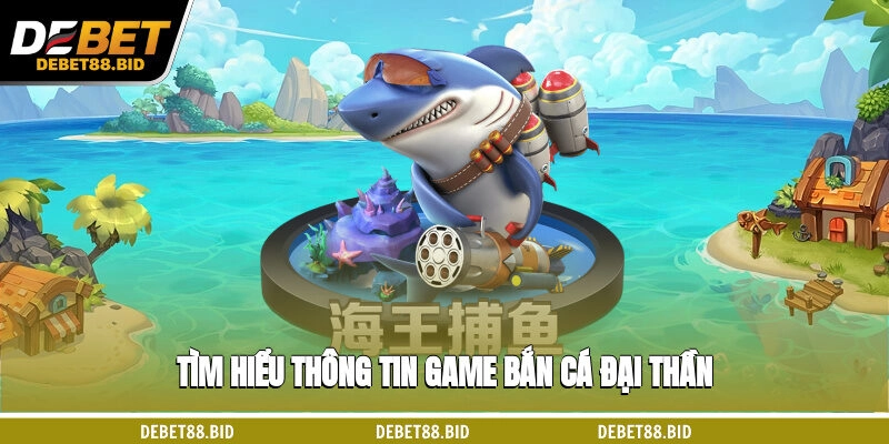 Tìm hiểu thông tin game Bắn cá Đại Thần 