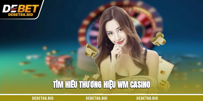 Tìm hiểu thương hiệu WM casino