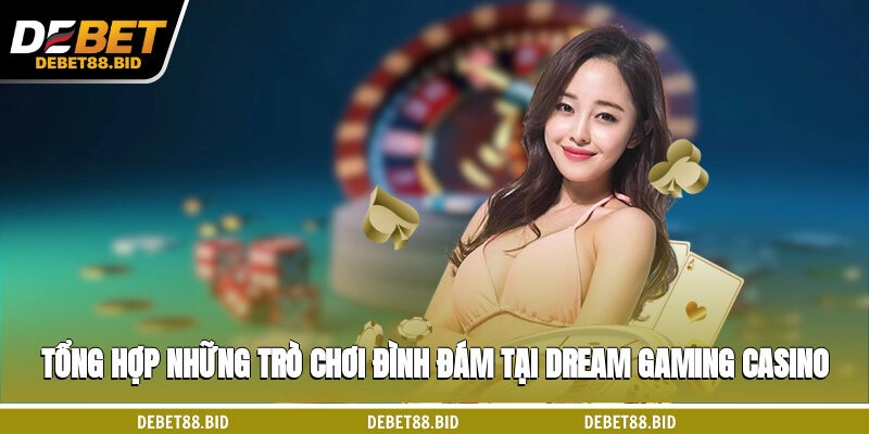 Tổng hợp những trò chơi đình đám tại Dream Gaming casino