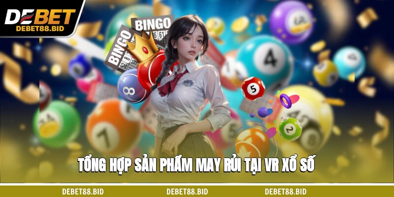 Tổng hợp sản phẩm may rủi tại VR xổ số