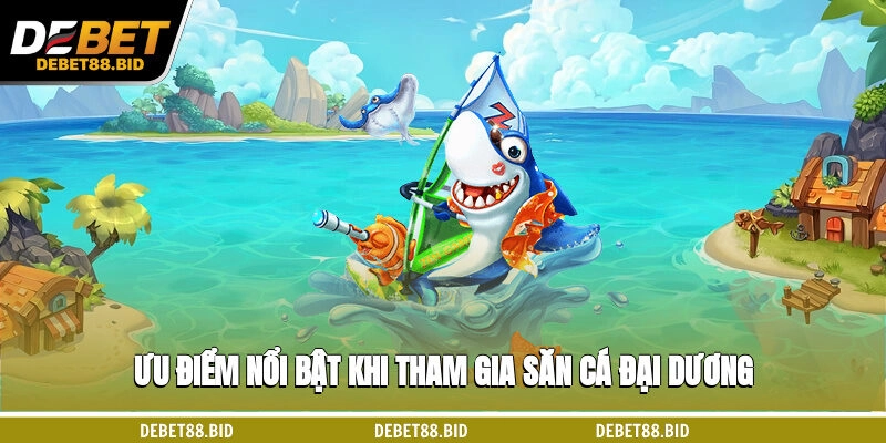 Ưu điểm nổi bật khi tham gia săn cá đại dương