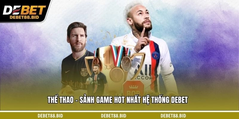 Thể thao - Sảnh game hot nhất hệ thống DEBET